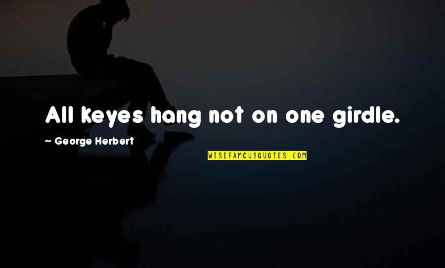 Frasco De Alabastro Quotes By George Herbert: All keyes hang not on one girdle. Frasco De Alabastro Quotes By George Herbert: All keyes hang not on one girdle.