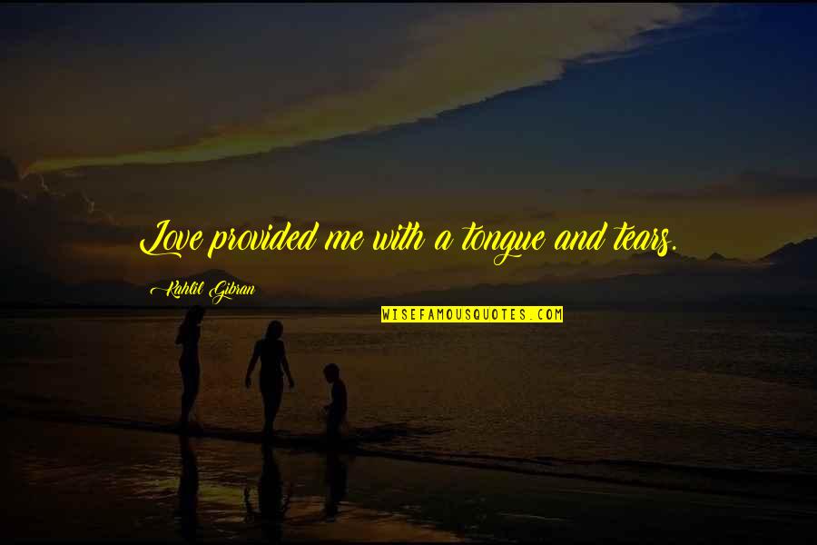 Frasco Profiles Quotes By Kahlil Gibran: Love provided me with a tongue and tears.