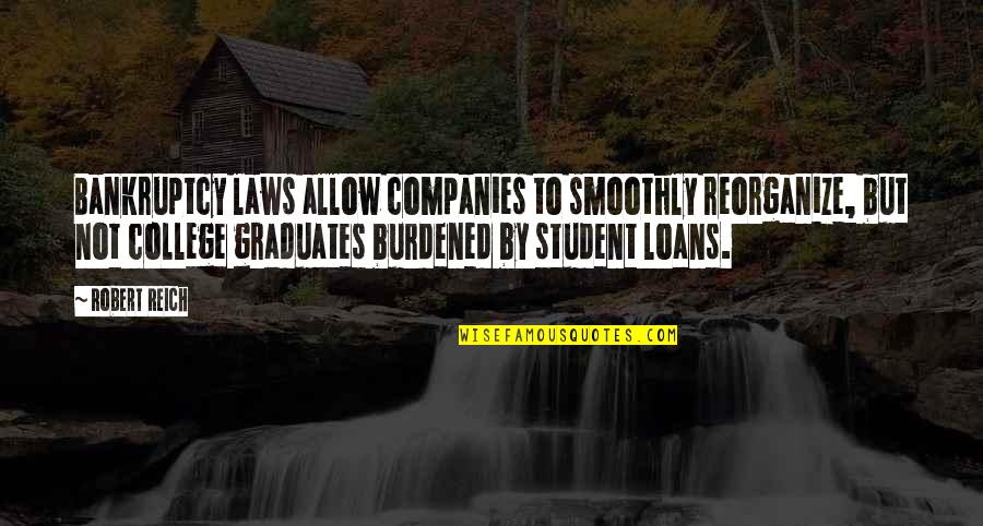Frascona Law Quotes By Robert Reich: Bankruptcy laws allow companies to smoothly reorganize, but