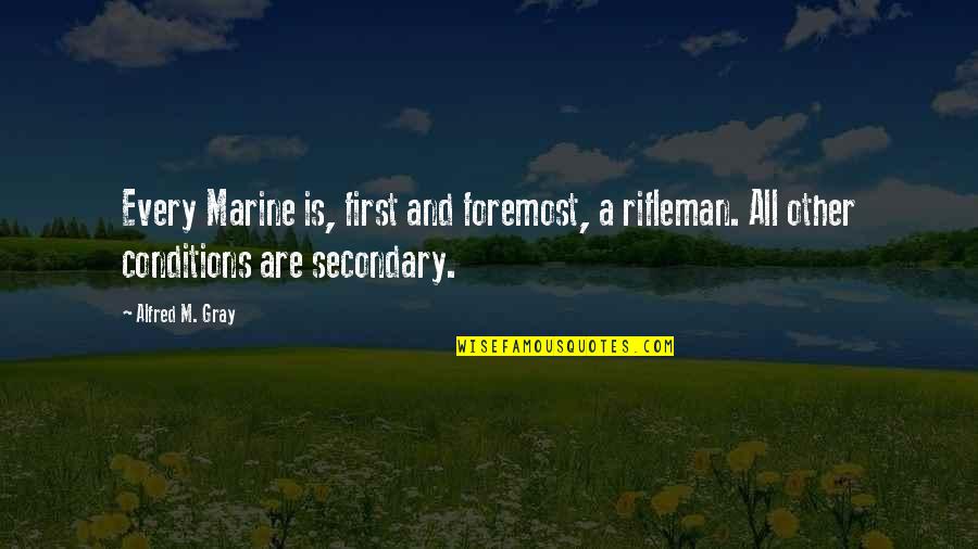 Frascosa Quotes By Alfred M. Gray: Every Marine is, first and foremost, a rifleman. Frascosa Quotes By Alfred M. Gray: Every Marine is, first and foremost, a rifleman.
