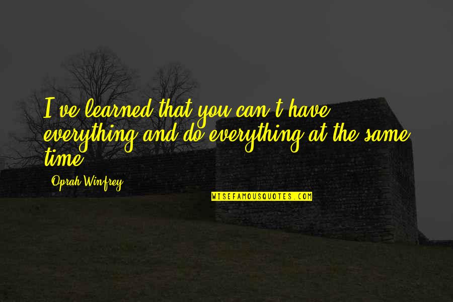 Fraser Mustard Quotes By Oprah Winfrey: I've learned that you can't have everything and