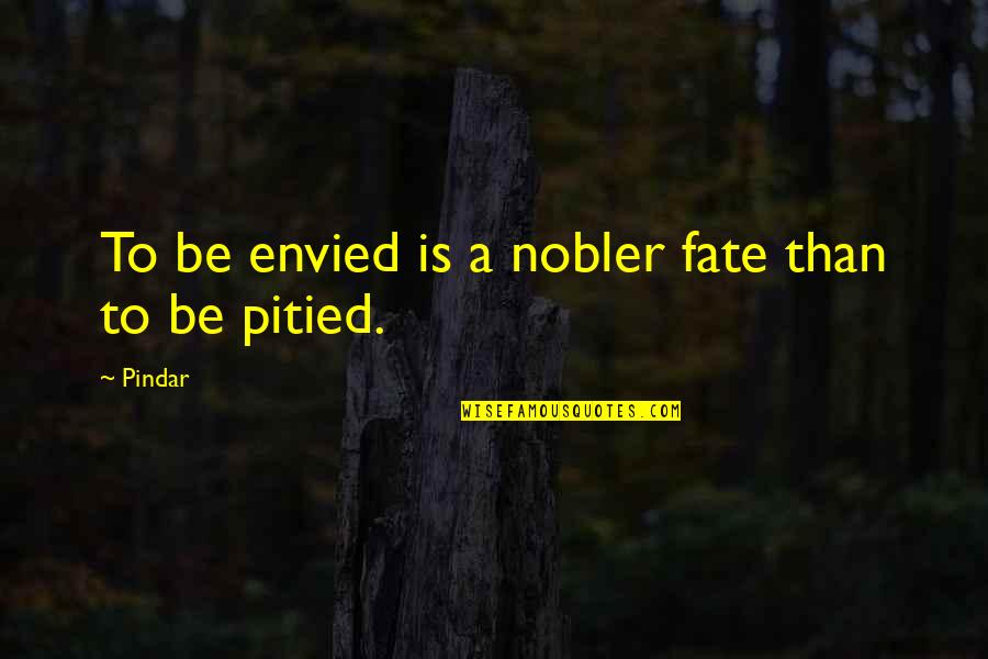 Fraser Mustard Quotes By Pindar: To be envied is a nobler fate than