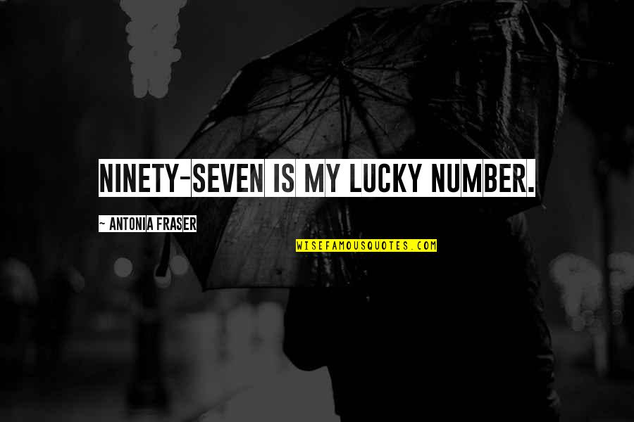 Fraser Quotes By Antonia Fraser: Ninety-seven is my lucky number. Fraser Quotes By Antonia Fraser: Ninety-seven is my lucky number.
