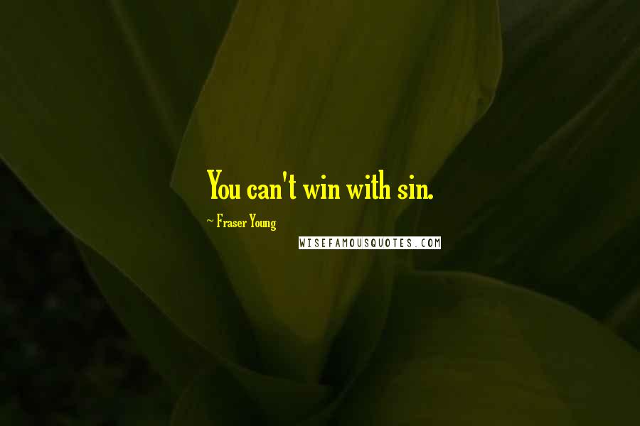 Fraser Young quotes: You can't win with sin.
