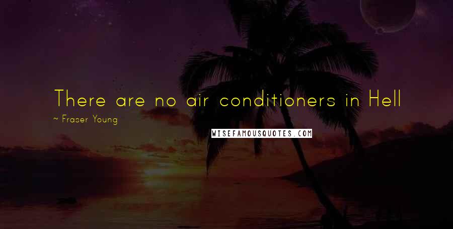 Fraser Young quotes: There are no air conditioners in Hell
