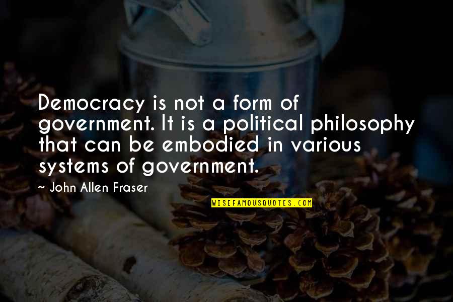 Fraser's Quotes By John Allen Fraser: Democracy is not a form of government. It