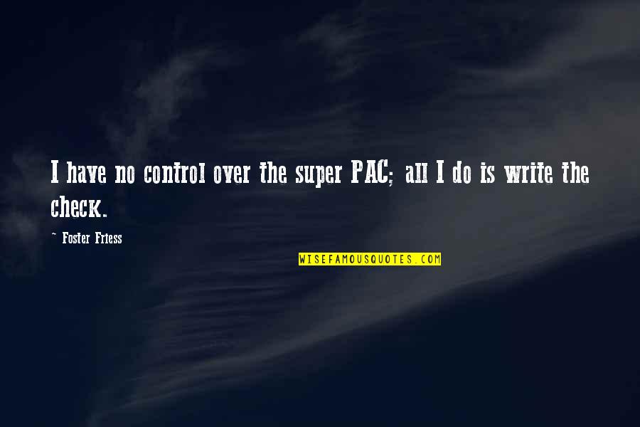 Frases Divergent Quotes By Foster Friess: I have no control over the super PAC;