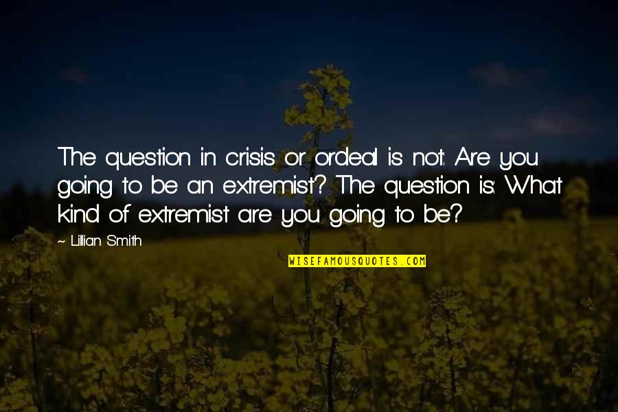 Frases Divergent Quotes By Lillian Smith: The question in crisis or ordeal is not: