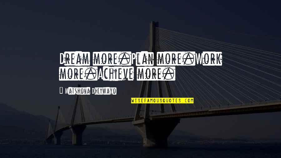 Frases Divergent Quotes By Matshona Dhliwayo: Dream more.Plan more.Work more.Achieve more.