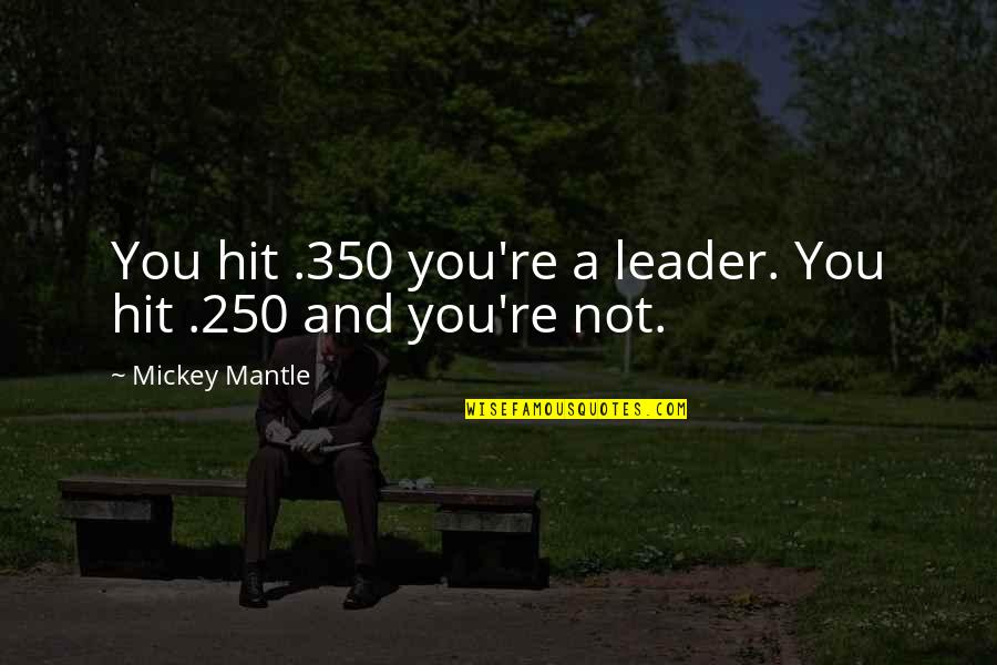 Frases Solo Quotes By Mickey Mantle: You hit .350 you're a leader. You hit