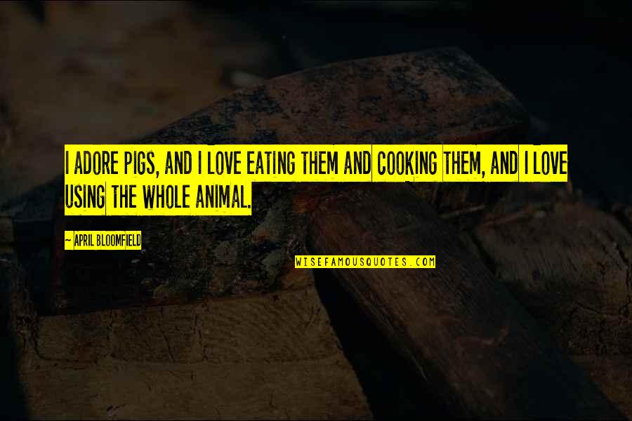 Frases Sonrisa Quotes By April Bloomfield: I adore pigs, and I love eating them
