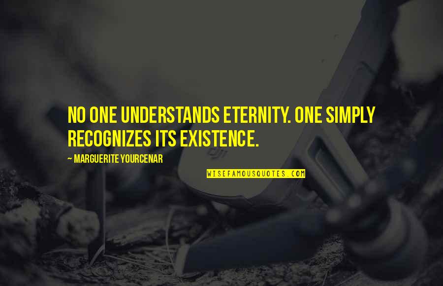 Frases Sonrisa Quotes By Marguerite Yourcenar: No one understands eternity. One simply recognizes its