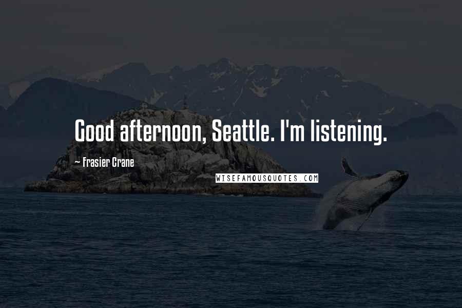 Frasier Crane quotes: Good afternoon, Seattle. I'm listening.