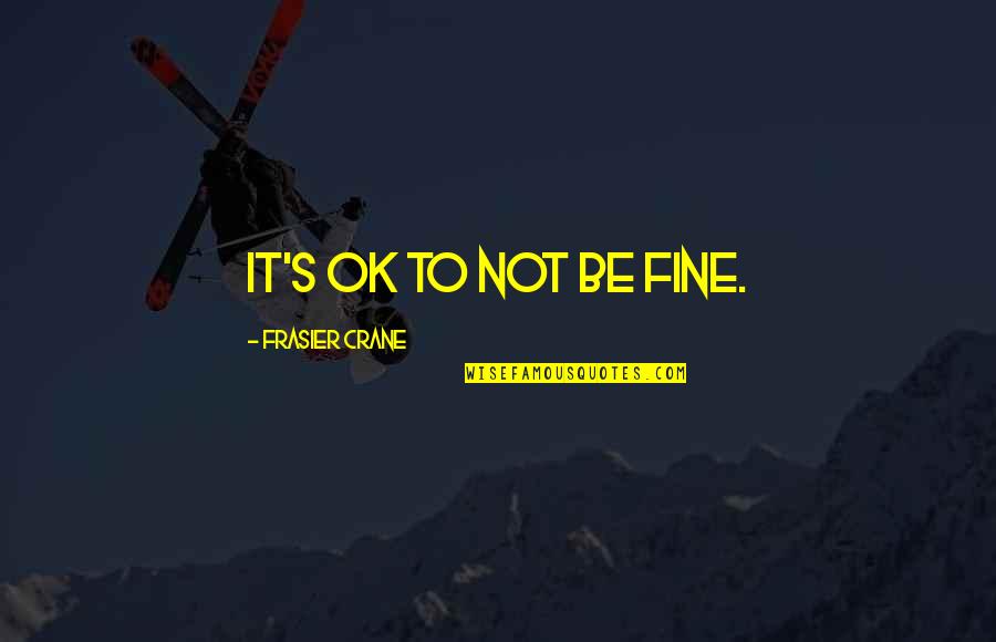 Frasier Crane Quotes By Frasier Crane: It's OK to not be fine.