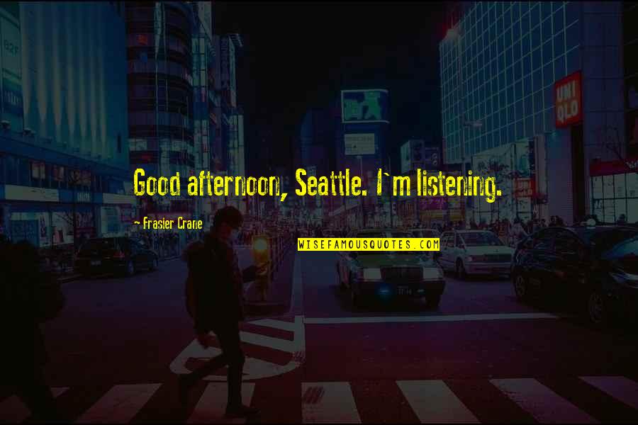 Frasier Crane Quotes By Frasier Crane: Good afternoon, Seattle. I'm listening.