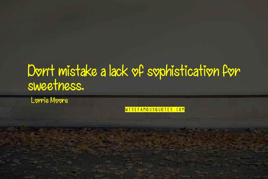 Frasier Martin Crane Quotes By Lorrie Moore: Don't mistake a lack of sophistication for sweetness.