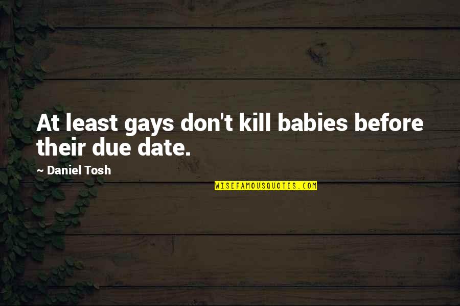 Frasier The Matchmaker Quotes By Daniel Tosh: At least gays don't kill babies before their
