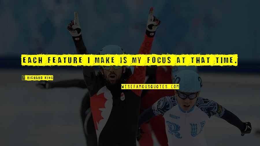 Fraskar Quotes By Richard King: Each feature I make is my focus at Fraskar Quotes By Richard King: Each feature I make is my focus at