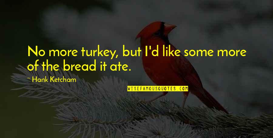 Frasority Quotes By Hank Ketcham: No more turkey, but I'd like some more