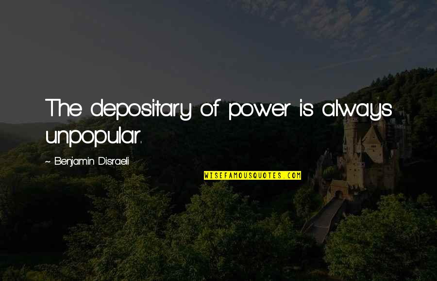 Frasquito Oller Quotes By Benjamin Disraeli: The depositary of power is always unpopular.