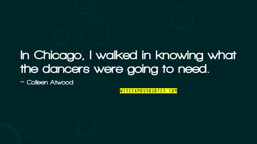 Frassanito Huntington Quotes By Colleen Atwood: In Chicago, I walked in knowing what the Frassanito Huntington Quotes By Colleen Atwood: In Chicago, I walked in knowing what the