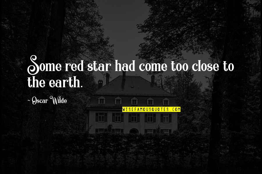 Frassica Che Quotes By Oscar Wilde: Some red star had come too close to