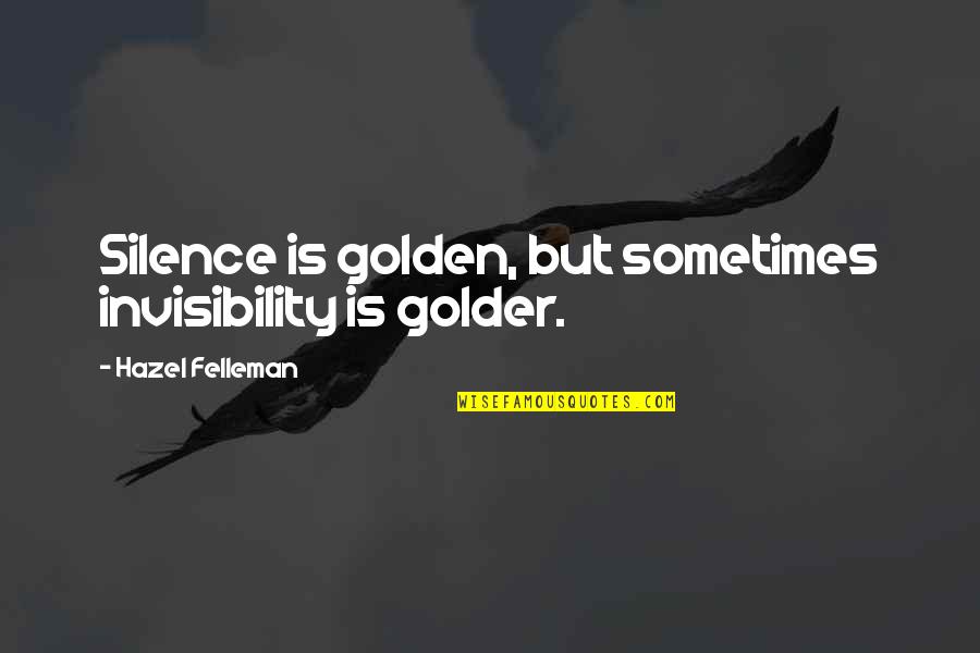 Frassinelli Editore Quotes By Hazel Felleman: Silence is golden, but sometimes invisibility is golder. Frassinelli Editore Quotes By Hazel Felleman: Silence is golden, but sometimes invisibility is golder.