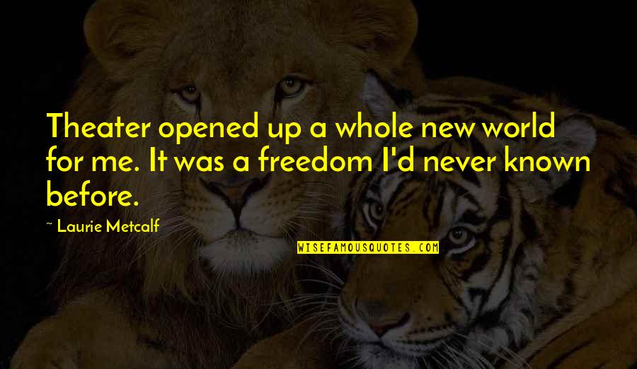 Frassinelli Editore Quotes By Laurie Metcalf: Theater opened up a whole new world for Frassinelli Editore Quotes By Laurie Metcalf: Theater opened up a whole new world for