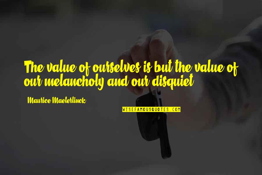 Frat Bro Quotes By Maurice Maeterlinck: The value of ourselves is but the value