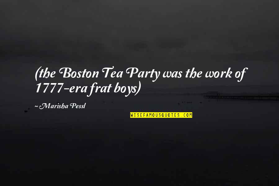 Frat Party Quotes By Marisha Pessl: (the Boston Tea Party was the work of