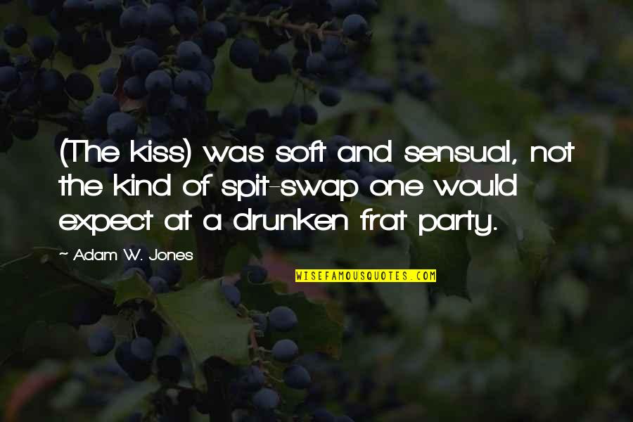 Frat Quotes By Adam W. Jones: (The kiss) was soft and sensual, not the