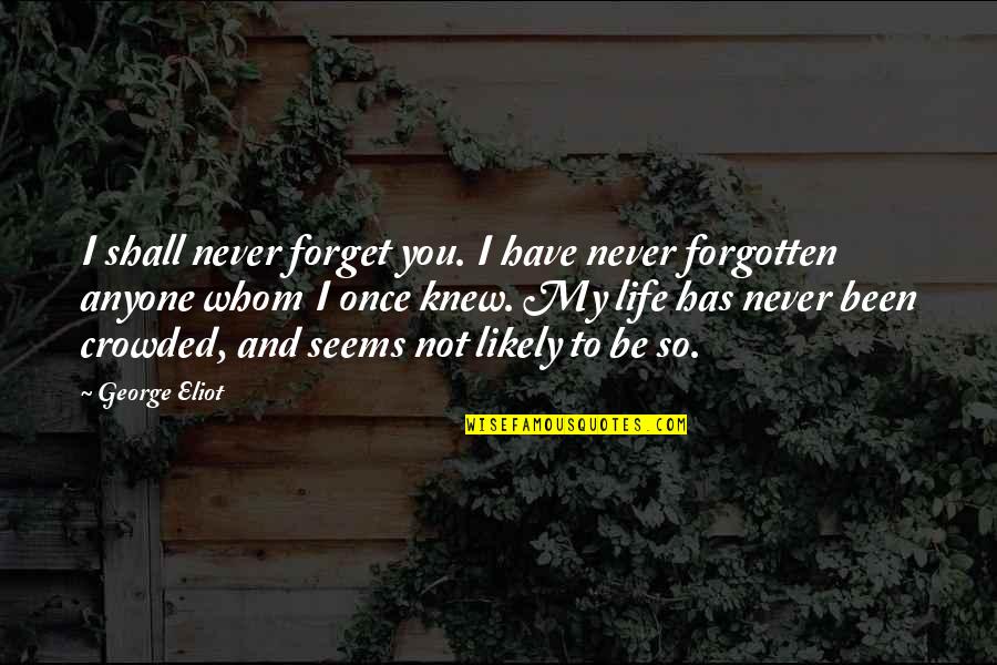 Frat Quotes By George Eliot: I shall never forget you. I have never