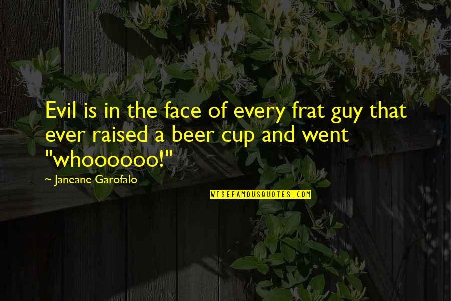 Frat Quotes By Janeane Garofalo: Evil is in the face of every frat