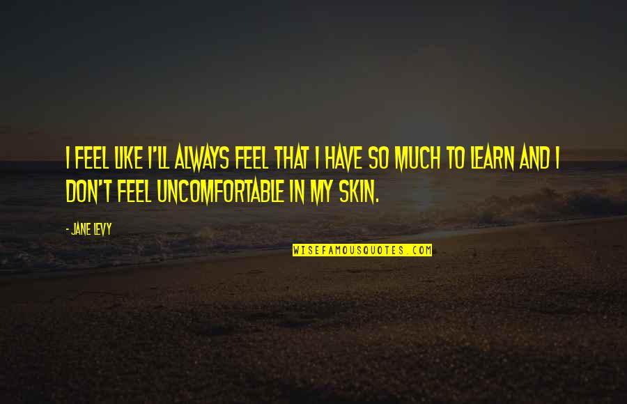 Fratangelo Bjorn Quotes By Jane Levy: I feel like I'll always feel that I