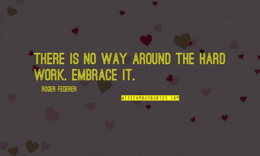 Fratangelo Quotes By Roger Federer: There is no way around the hard work.