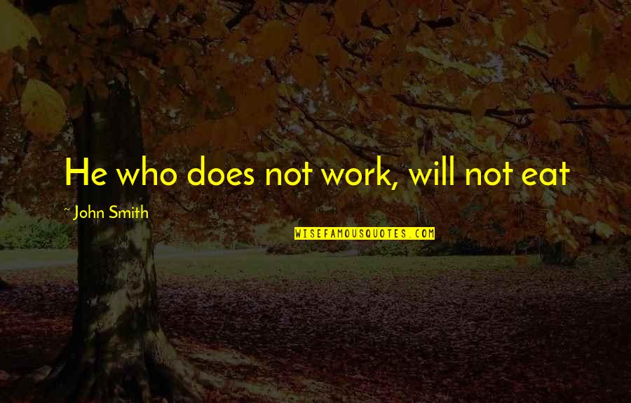 Fratantoni For Vietri Quotes By John Smith: He who does not work, will not eat Fratantoni For Vietri Quotes By John Smith: He who does not work, will not eat