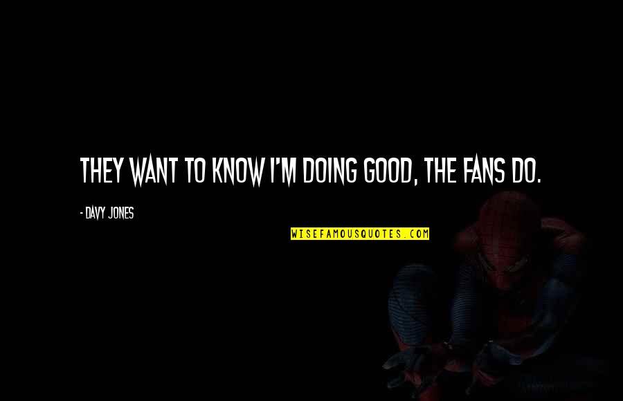 Fratar Quotes By Davy Jones: They want to know I'm doing good, the Fratar Quotes By Davy Jones: They want to know I'm doing good, the