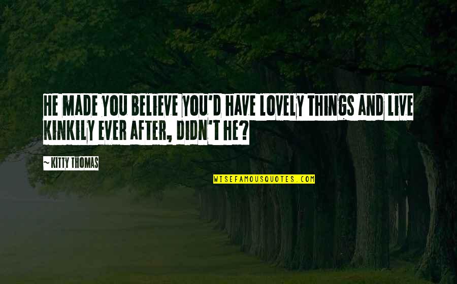 Fratar Quotes By Kitty Thomas: He made you believe you'd have lovely things