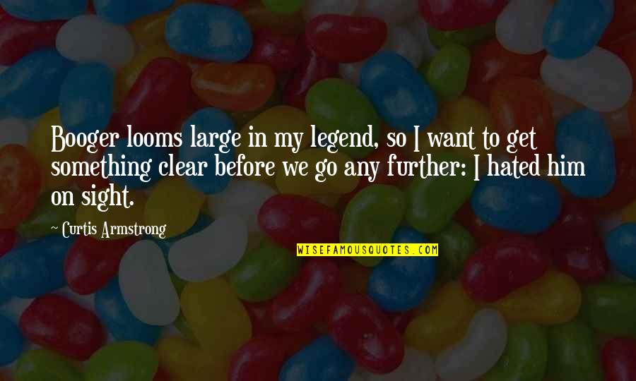 Fratelenord Quotes By Curtis Armstrong: Booger looms large in my legend, so I Fratelenord Quotes By Curtis Armstrong: Booger looms large in my legend, so I