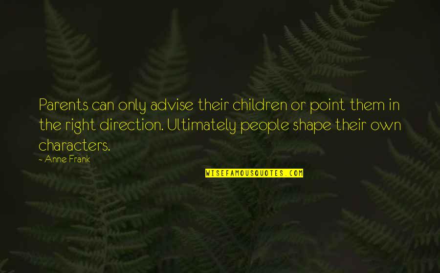Fratellanza And Abnegazione Quotes By Anne Frank: Parents can only advise their children or point