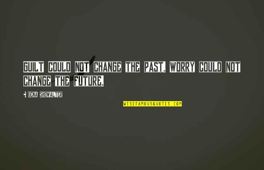 Fratelli Karamazov Quotes By Gena Showalter: GUILT COULD NOT change the past. Worry could Fratelli Karamazov Quotes By Gena Showalter: GUILT COULD NOT change the past. Worry could