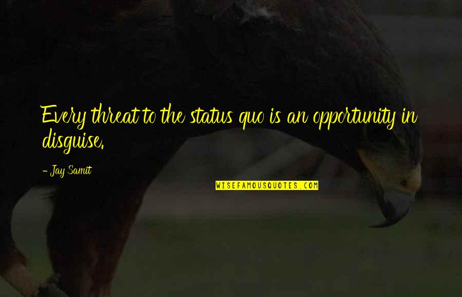 Fratelli Quotes By Jay Samit: Every threat to the status quo is an