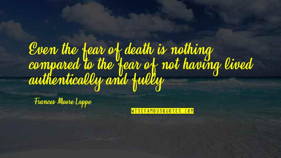 Fratelli Unici Quotes By Frances Moore Lappe: Even the fear of death is nothing compared
