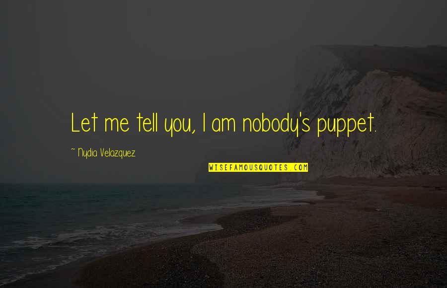 Fratellino Coral Gables Quotes By Nydia Velazquez: Let me tell you, I am nobody's puppet. Fratellino Coral Gables Quotes By Nydia Velazquez: Let me tell you, I am nobody's puppet.