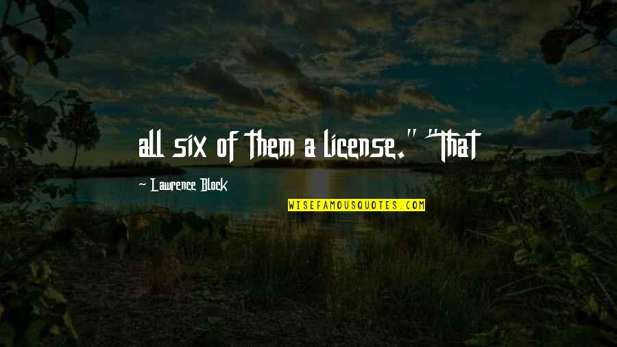 Fratello Quotes By Lawrence Block: all six of them a license." "That Fratello Quotes By Lawrence Block: all six of them a license." "That