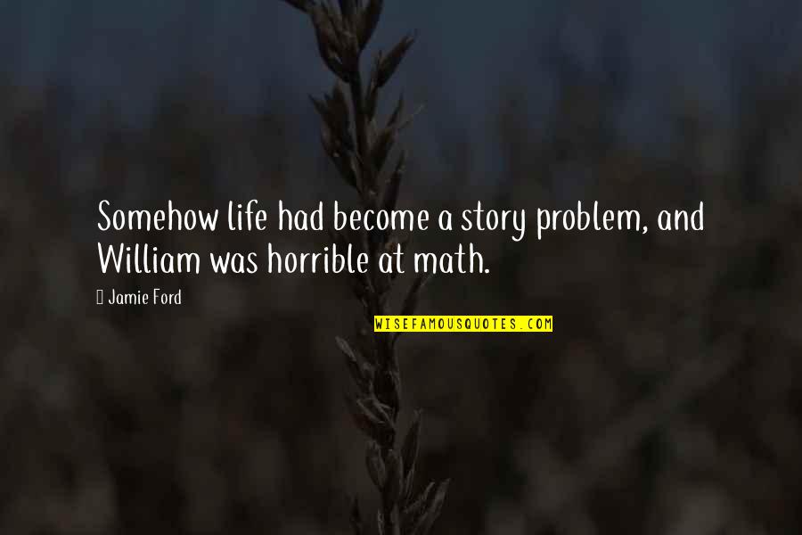 Fratello Sole Quotes By Jamie Ford: Somehow life had become a story problem, and