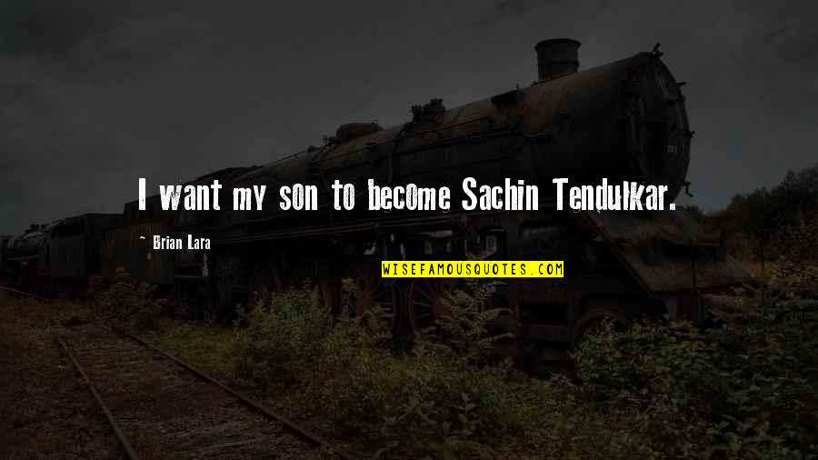 Fraternal Twins Quotes By Brian Lara: I want my son to become Sachin Tendulkar.