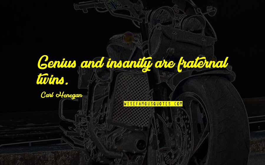 Fraternal Twins Quotes By Carl Henegan: Genius and insanity are fraternal twins.