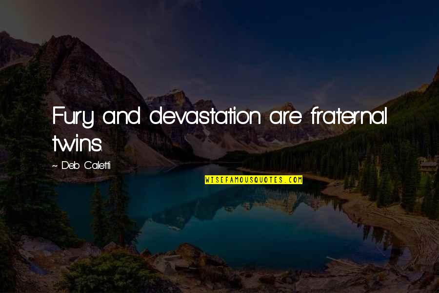 Fraternal Twins Quotes By Deb Caletti: Fury and devastation are fraternal twins. Fraternal Twins Quotes By Deb Caletti: Fury and devastation are fraternal twins.