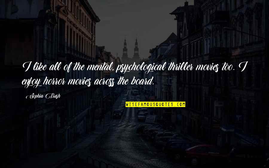 Fraternals Give Quotes By Sophia Bush: I like all of the mental, psychological thriller Fraternals Give Quotes By Sophia Bush: I like all of the mental, psychological thriller
